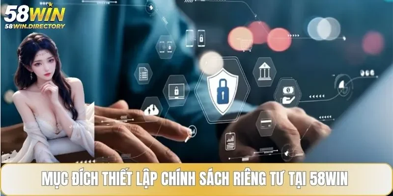 Mục đích thiết lập chính sách riêng tư tại 58WIN